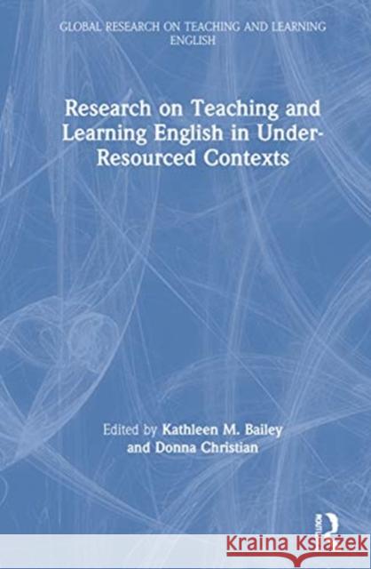 Research on Teaching and Learning English in Under-Resourced Contexts Kathleen M. Bailey Donna Christian 9780367522759 Routledge