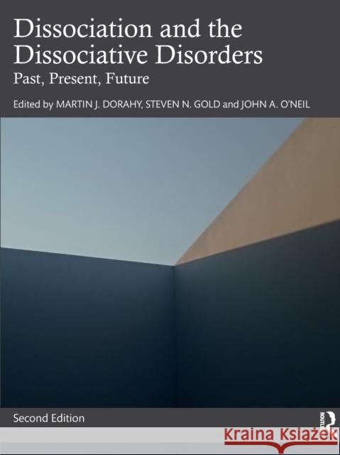 Dissociation and the Dissociative Disorders: Past, Present, Future Martin J. Dorahy Steven N. Gold John O'Neil 9780367522780