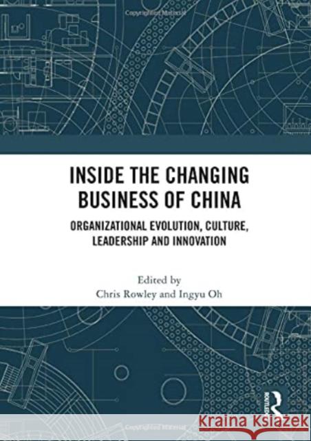 Inside the Changing Business of China: Organizational Evolution, Culture, Leadership and Innovation Chris Rowley Ingyu Oh 9780367522971 Routledge