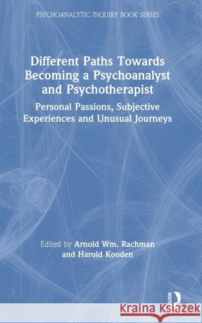 Different Paths Towards Becoming a Psychoanalyst and Psychotherapist: Personal Passions, Subjective Experiences and Unusual Journeys Kooden, Harold 9780367523053 Routledge