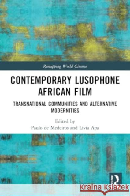 Contemporary Lusophone African Film: Transnational Communities and Alternative Modernities Paulo d Livia Apa 9780367523169 Routledge