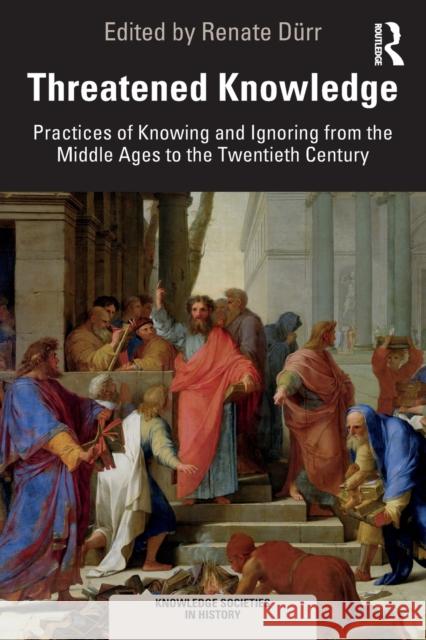 Threatened Knowledge: Practices of Knowing and Ignoring from the Middle Ages to the Twentieth Century D 9780367523176 Routledge