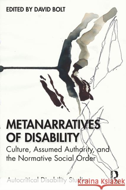 Metanarratives of Disability: Culture, Assumed Authority, and the Normative Social Order David Bolt 9780367523190