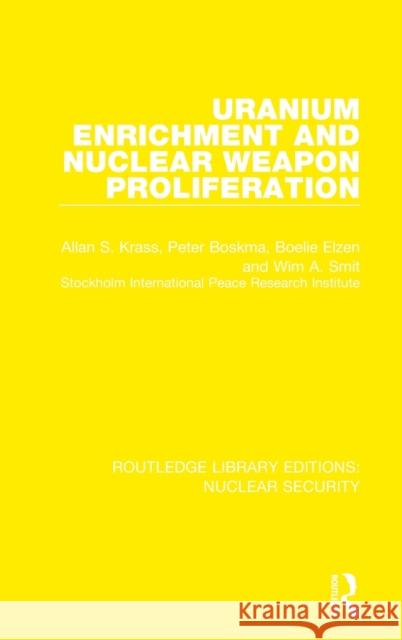 Uranium Enrichment and Nuclear Weapon Proliferation Allan S. Krass Peter Boskma Boelie Elzen 9780367523251 Routledge