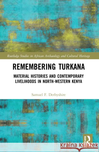 Remembering Turkana: Material Histories and Contemporary Livelihoods in North-Western Kenya  9780367523305 Routledge