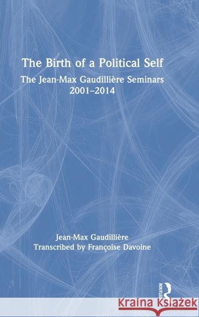 The Birth of a Political Self: The Jean-Max Gaudilliere Seminars 2001-2014 Gaudilli Fran 9780367523336