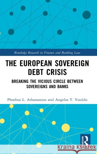 The European Sovereign Debt Crisis: Breaking the Vicious Circle between Sovereigns and Banks Athanassiou, Phoebus L. 9780367523466 Routledge