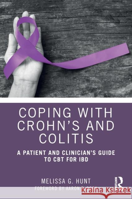 Coping with Crohn's and Colitis: A Patient and Clinician's Guide to CBT for IBD Hunt, Melissa G. 9780367523671 Taylor & Francis Ltd