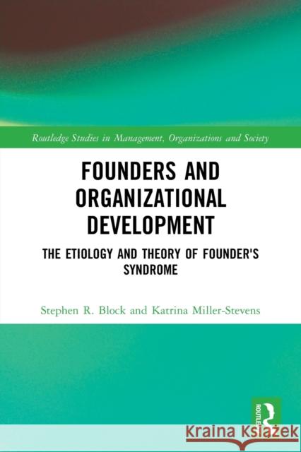 Founders and Organizational Development: The Etiology and Theory of Founder's Syndrome Katrina Miller-Stevens Stephen Block 9780367523756
