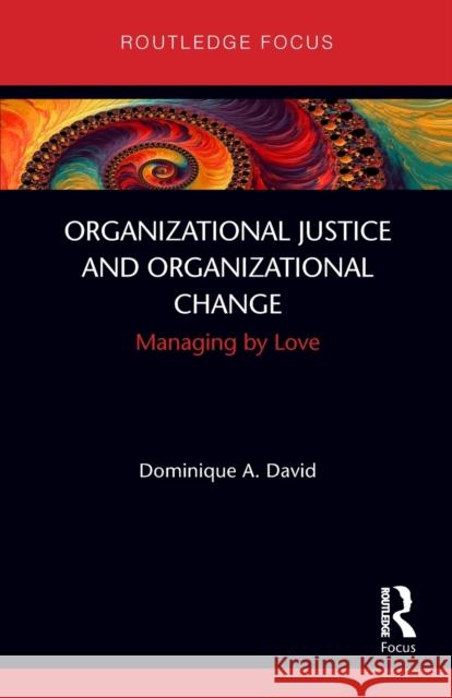 Organizational Justice and Organizational Change: Managing by Love  9780367523787 Routledge