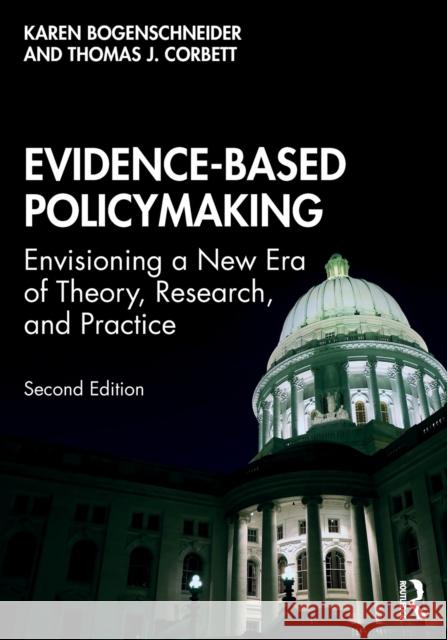 Evidence-Based Policymaking: Envisioning a New Era of Theory, Research, and Practice Karen Bogenschneider Thomas Corbett 9780367523855