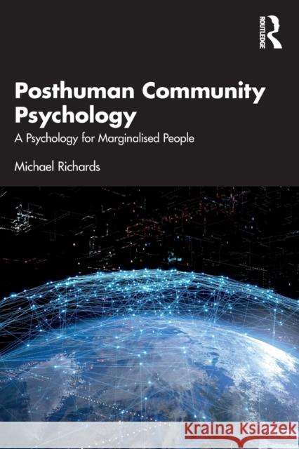 Posthuman Community Psychology: A Psychology for Marginalised People Michael Richards 9780367523886 Routledge