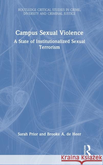 Campus Sexual Violence: A State of Institutionalized Sexual Terrorism Sarah Prior Brooke Heer 9780367523992 Routledge