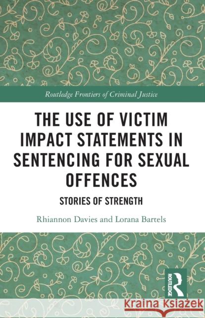 The Use of Victim Impact Statements in Sentencing for Sexual Offences: Stories of Strength Davies, Rhiannon 9780367524227 Taylor & Francis Ltd