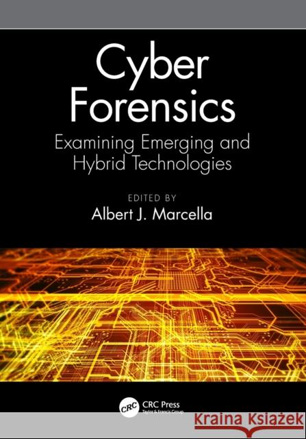 Cyber Forensics: Examining Emerging and Hybrid Technologies Al Marcella 9780367524241 CRC Press