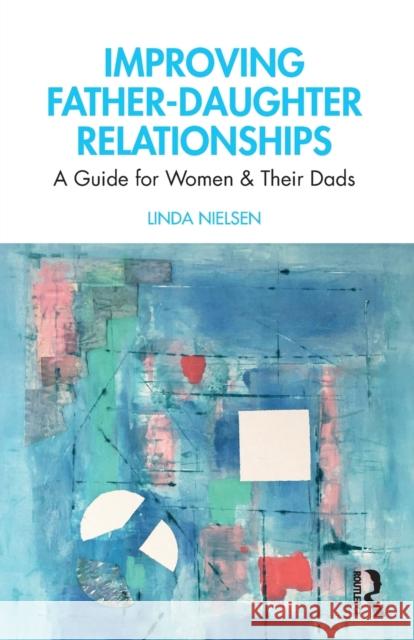 Improving Father-Daughter Relationships: A Guide for Women and Their Dads Linda Nielsen 9780367524272 Routledge