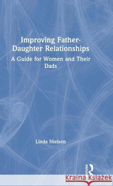 Improving Father-Daughter Relationships: A Guide for Women and Their Dads Linda Nielsen 9780367524289 Routledge