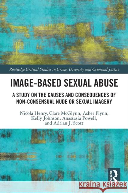 Image-based Sexual Abuse: A Study on the Causes and Consequences of Non-consensual Nude or Sexual Imagery Henry, Nicola 9780367524401