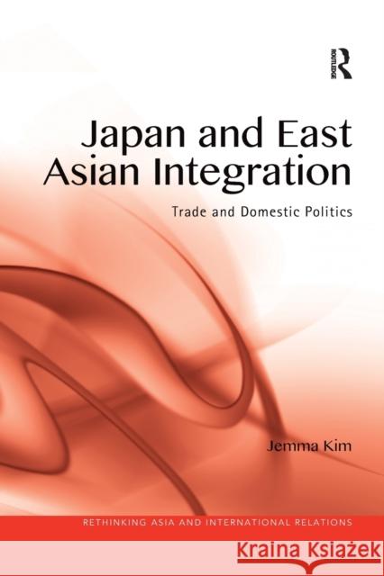 Japan and East Asian Integration: Trade and Domestic Politics Jemma Kim 9780367524470 Routledge