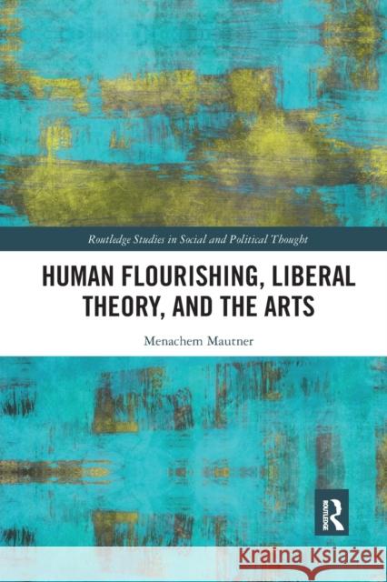 Human Flourishing, Liberal Theory, and the Arts: A Liberalism of Flourishing Menachem Mautner 9780367524531 Routledge