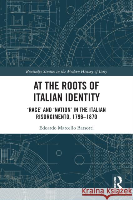 At the Roots of Italian Identity: 'Race' and 'Nation' in the Italian Risorgimento, 1796-1870 Barsotti, Edoardo Marcello 9780367524609 Taylor & Francis Ltd
