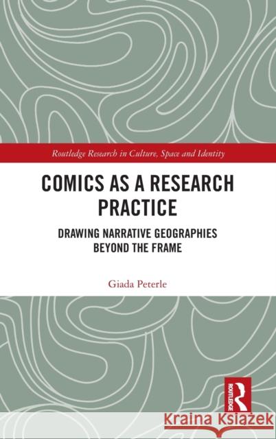 Comics as a Research Practice: Drawing Narrative Geographies Beyond the Frame Giada Peterle 9780367524654 Routledge