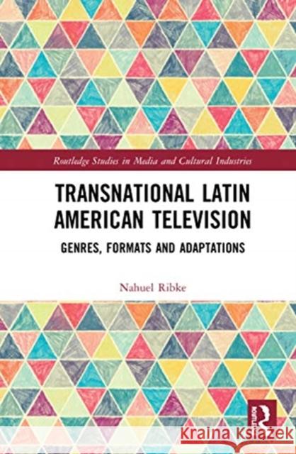 Transnational Latin American Television: Genres, Formats and Adaptations Ribke, Nahuel 9780367524715 Routledge