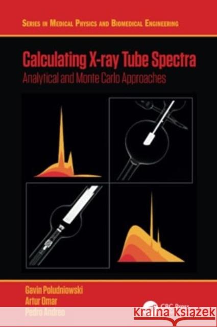 Calculating X-Ray Tube Spectra: Analytical and Monte Carlo Approaches Gavin Poludniowski Artur Omar Pedro Andreo 9780367524913 CRC Press