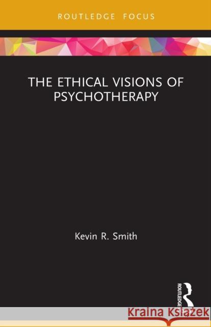 The Ethical Visions of Psychotherapy Smith, Kevin 9780367524951