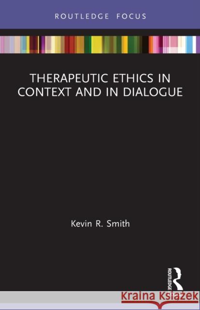 THERAPEUTIC ETHICS IN CONTEXT AND IN DIA KEVIN R SMITH 9780367524975 