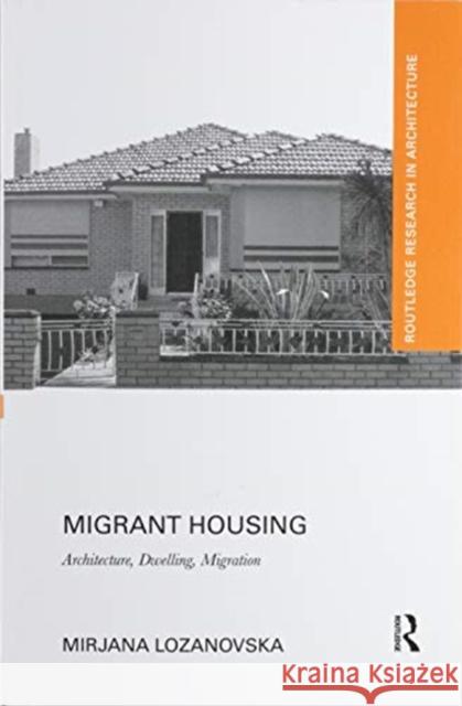 Migrant Housing: Architecture, Dwelling, Migration Mirjana Lozanovska 9780367524982 Routledge