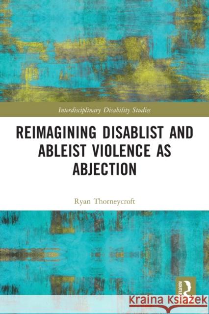 Reimagining Disablist and Ableist Violence as Abjection  9780367525002 Routledge