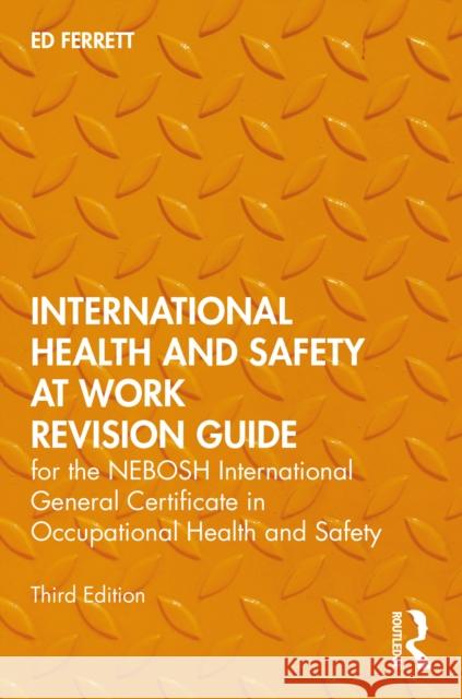International Health and Safety at Work Revision Guide: For the Nebosh International General Certificate in Occupational Health and Safety Ed Ferrett 9780367525019 Routledge