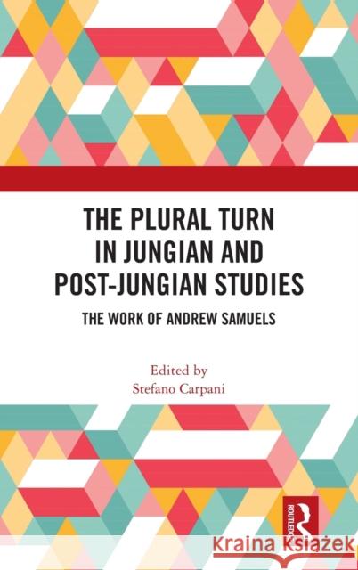 The Plural Turn in Jungian and Post-Jungian Studies: The Work of Andrew Samuels Stefano Carpani 9780367525064 Routledge