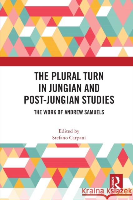 The Plural Turn in Jungian and Post-Jungian Studies: The Work of Andrew Samuels Carpani, Stefano 9780367525071