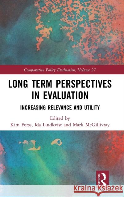 Long Term Perspectives in Evaluation: Increasing Relevance and Utility Kim Forss Ida Lindkvist Mark McGillivray 9780367525149 Routledge