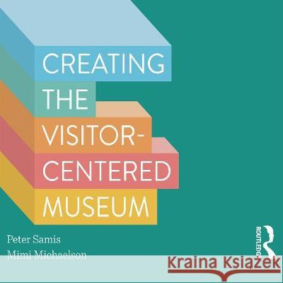 Creating the Visitor-centered Museum Mimi Michaelson Peter Samis Russell Bentley 9780367525347 Taylor & Francis Ltd