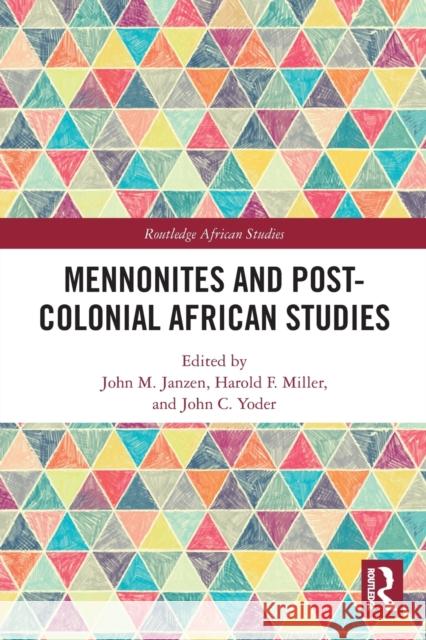 Mennonites and Post-Colonial African Studies John M. Janzen Harold F. Miller John C. Yoder 9780367527693