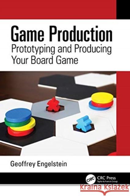 Game Production: Prototyping and Producing Your Board Game Engelstein, Geoffrey 9780367527747