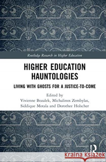 Higher Education Hauntologies: Living with Ghosts for a Justice-To-Come Vivienne Bozalek Michalinos Zembylas Siddique Motala 9780367527846 Routledge