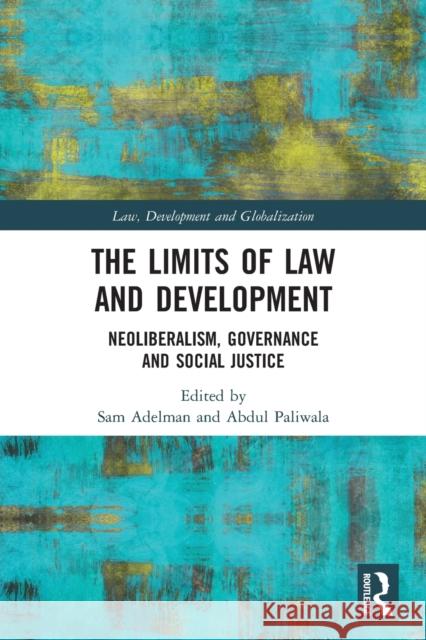 The Limits of Law and Development: Neoliberalism, Governance and Social Justice Sam Adelman Abdul Paliwala 9780367528003