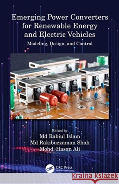 Emerging Power Converters for Renewable Energy and Electric Vehicles: Modeling, Design, and Control MD Rabiul Islam MD Rakibuzzaman Shah Mohd Hasan Ali 9780367528034
