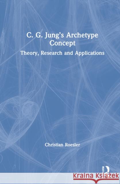 C. G. Jung's Archetype Concept: Theory, Research and Applications Christian Roesler 9780367528058 Routledge