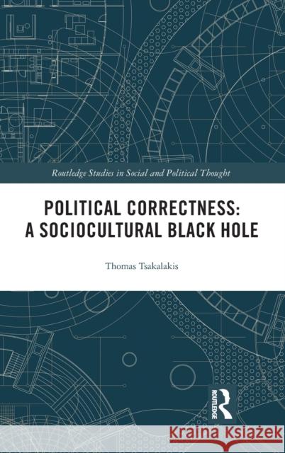 Political Correctness: A Sociocultural Black Hole Thomas Tsakalakis 9780367528072 Routledge