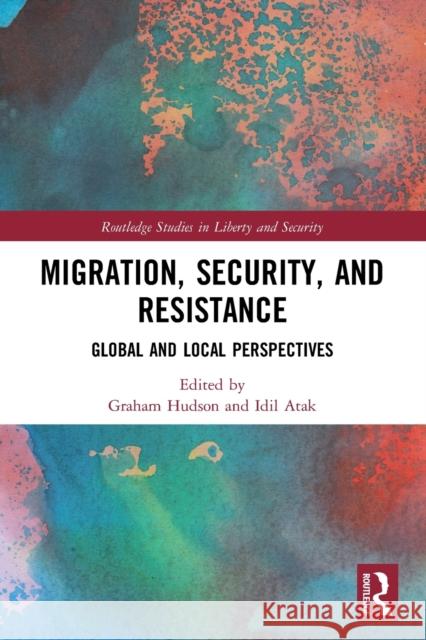 Migration, Security, and Resistance: Global and Local Perspectives Graham Hudson IDIL Atak 9780367528201 Routledge