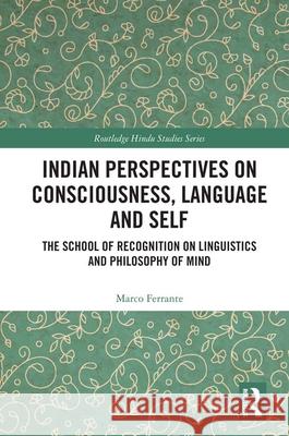 Indian Perspectives on Consciousness, Language and Self: The School of Recognition on Linguistics and Philosophy of Mind Marco Ferrante 9780367528232 Routledge