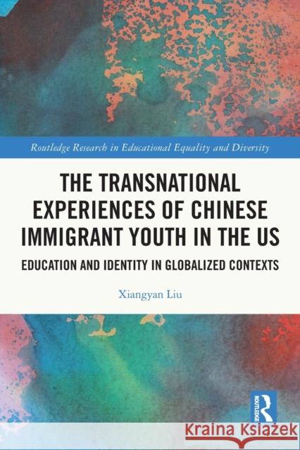 The Transnational Experiences of Chinese Immigrant Youth in the US: Education and Identity in Globalized Contexts Liu, Xiangyan 9780367528522 Taylor & Francis Ltd