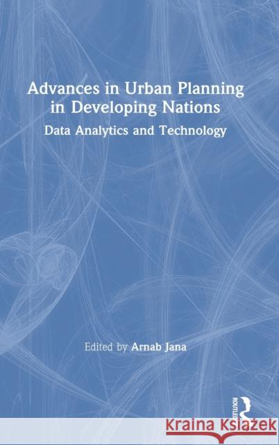 Advances in Urban Planning in Developing Nations: Data Analytics and Technology Arnab Jana 9780367528669