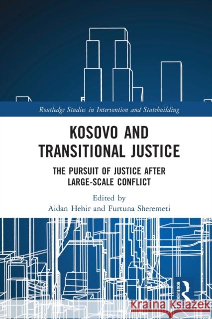 Kosovo and Transitional Justice: The Pursuit of Justice After Large Scale-Conflict Aidan Hehir Furtuna Sheremeti 9780367529048