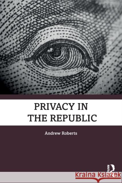 Privacy in the Republic Andrew Roberts 9780367529116 Routledge Chapman & Hall